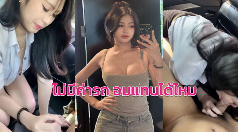 คลิปโป๊ xxx สาวนักศึกษาอมควยบนรถ